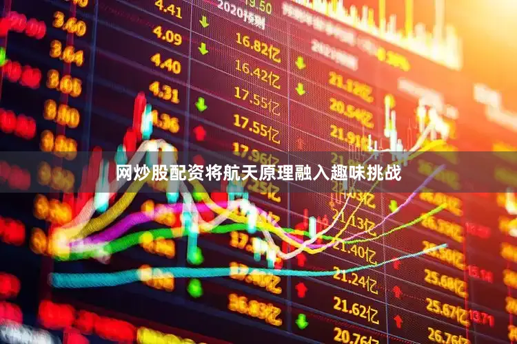 网炒股配资将航天原理融入趣味挑战