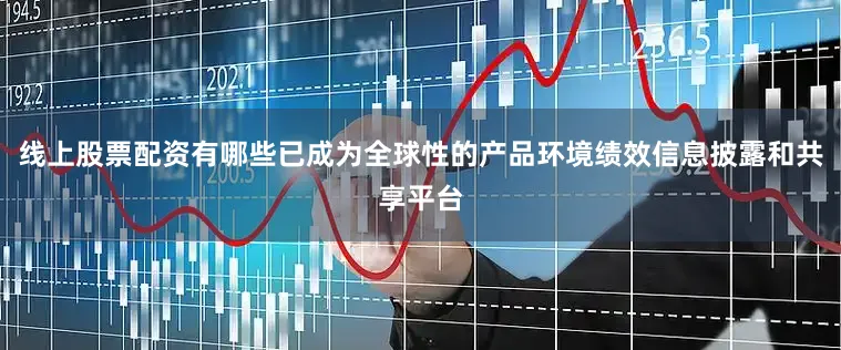 线上股票配资有哪些已成为全球性的产品环境绩效信息披露和共享平台