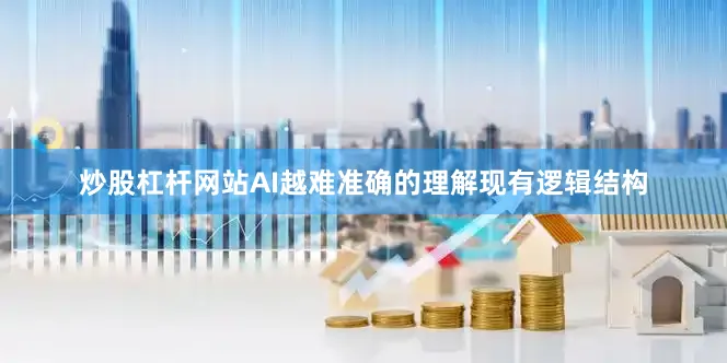 炒股杠杆网站AI越难准确的理解现有逻辑结构