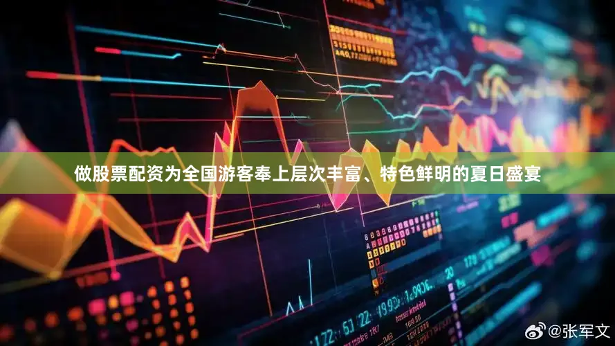 做股票配资为全国游客奉上层次丰富、特色鲜明的夏日盛宴