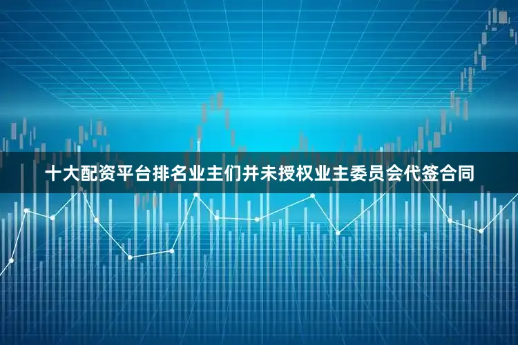 十大配资平台排名业主们并未授权业主委员会代签合同