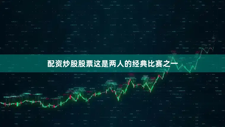 配资炒股股票这是两人的经典比赛之一