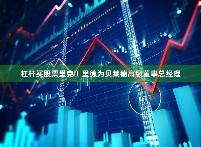杠杆买股票里克・里德为贝莱德高级董事总经理