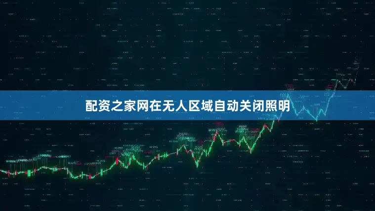 配资之家网在无人区域自动关闭照明