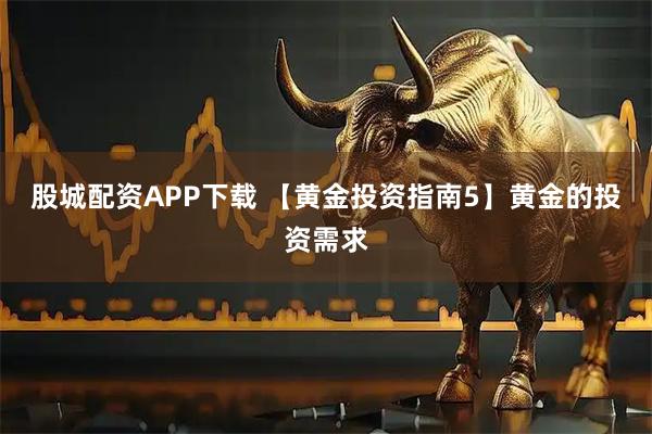 股城配资APP下载 【黄金投资指南5】黄金的投资需求